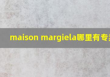 maison margiela哪里有专卖店